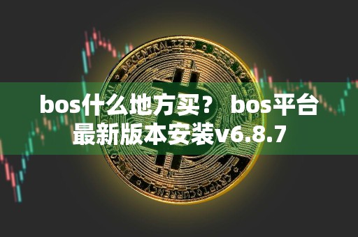 bos什么地方买? bos平台最新版本安装v6.8.7