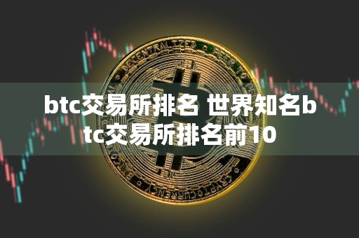 btc交易所排名 世界知名btc交易所排名前10