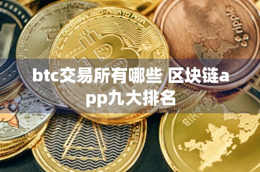 btc交易所有哪些 区块链app九大排名