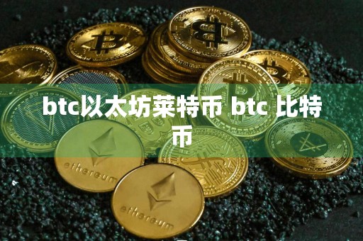 btc以太坊莱特币 btc 比特币
