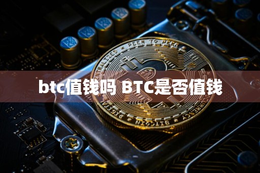 btc值钱吗 BTC是否值钱