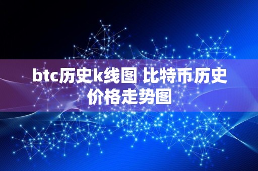 btc历史k线图 比特币历史价格走势图