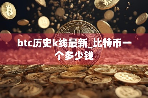 btc历史k线最新_比特币一个多少钱