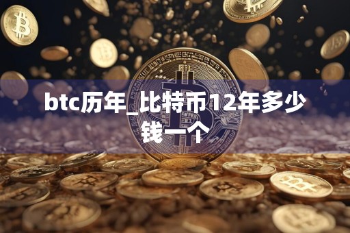 btc历年_比特币12年多少钱一个