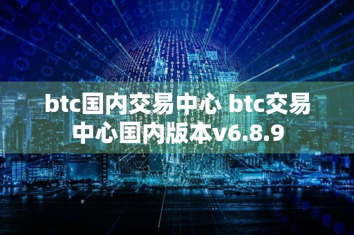 btc国内交易中心 btc交易中心国内版本v6.8.9
