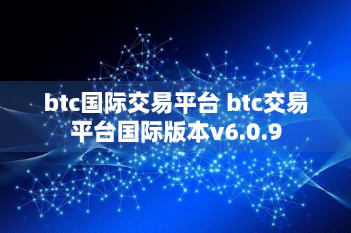 btc国际交易平台 btc交易平台国际版本v6.0.9