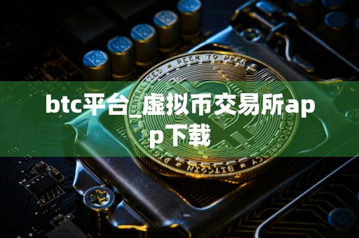 btc平台_虚拟币交易所app下载