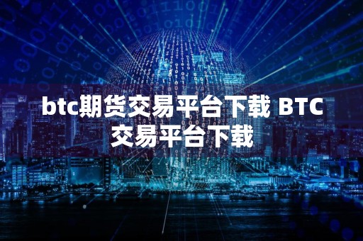 btc期货交易平台下载 BTC交易平台下载