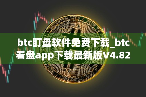 btc盯盘软件免费下载_btc看盘app下载最新版V4.82024