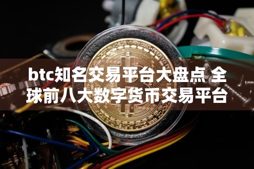 btc知名交易平台大盘点 全球前八大数字货币交易平台