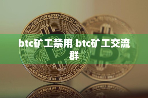 btc矿工禁用 btc矿工交流群