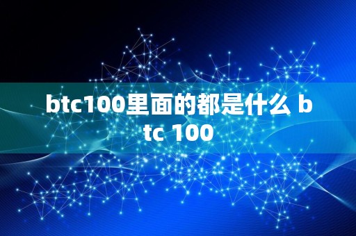 btc100里面的都是什么 btc 100