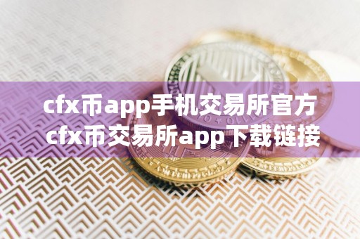 cfx币app手机交易所官方 cfx币交易所app下载链接