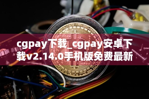 cgpay下载_cgpay安卓下载v2.14.0手机版免费最新版本下载