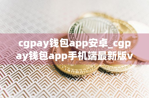 cgpay钱包app安卓_cgpay钱包app手机端最新版v4.4.8