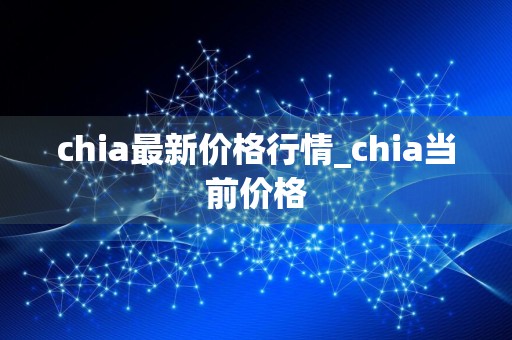 chia最新价格行情_chia当前价格
