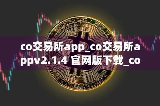 co交易所app_co交易所appv2.1.4 官网版下载_co交易所app官网版下载