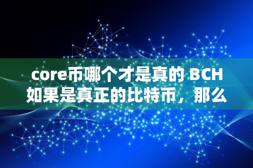core币哪个才是真的 BCH如果是真正的比特币，那么**TC是不是？