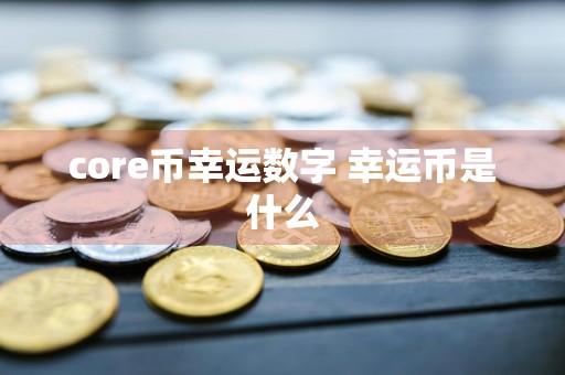 core币幸运数字 幸运币是什么