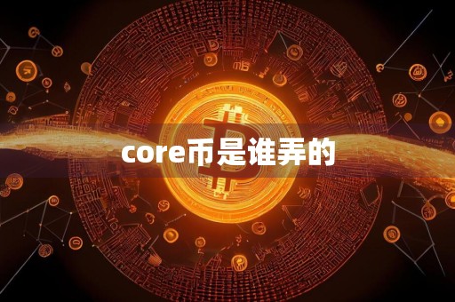 core币是谁弄的