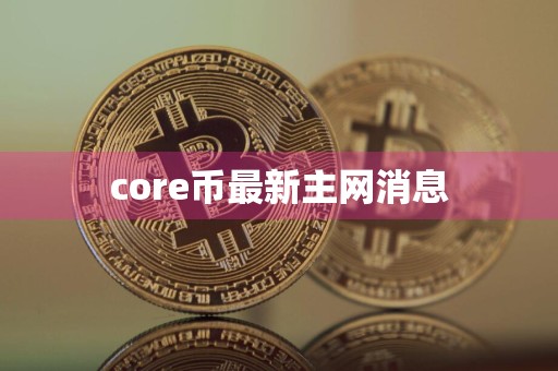 core币最新主网消息