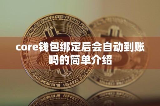 core钱包绑定后会自动到账吗的简单介绍