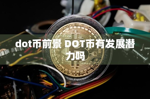dot币前景 DOT币有发展潜力吗