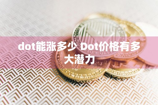 dot能涨多少 Dot价格有多大潜力