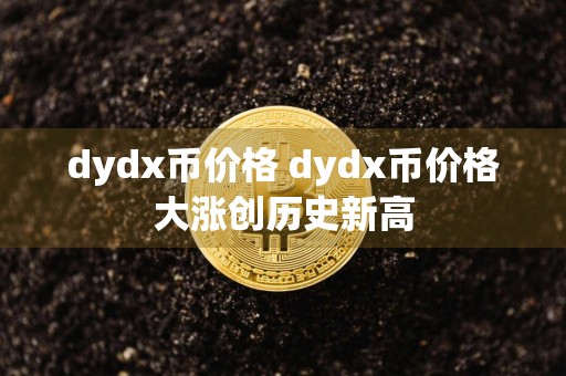 dydx币价格 dydx币价格大涨创历史新高