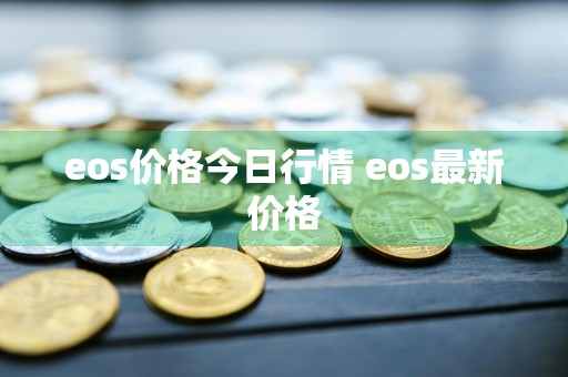 eos价格今日行情 eos最新价格