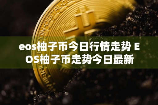 eos柚子币今日行情走势 EOS柚子币走势今日最新