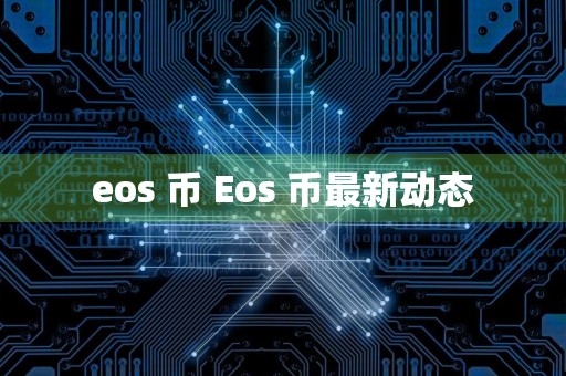eos 币 Eos 币最新动态