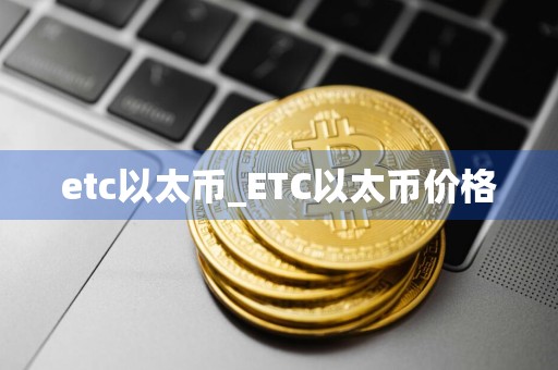 etc以太币_ETC以太币价格