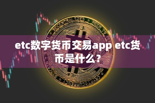 etc数字货币交易app etc货币是什么？