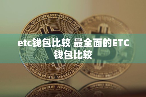 etc钱包比较 最全面的ETC钱包比较