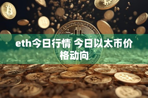 eth今日行情 今日以太币价格动向