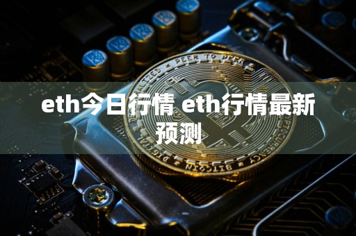 eth今日行情 eth行情最新预测