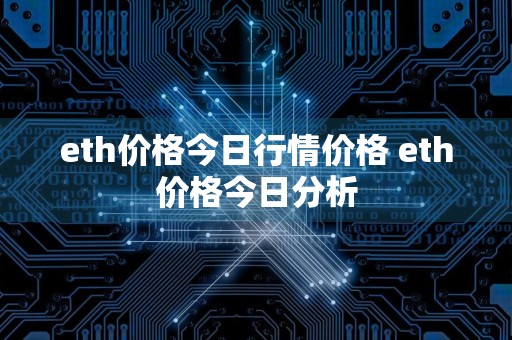 eth价格今日行情价格 eth价格今日分析