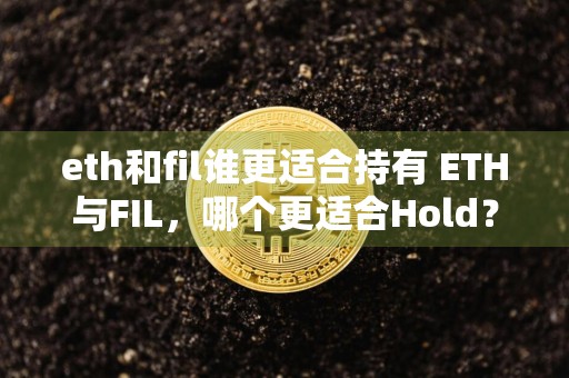 eth和fil谁更适合持有 ETH与FIL，哪个更适合Hold？