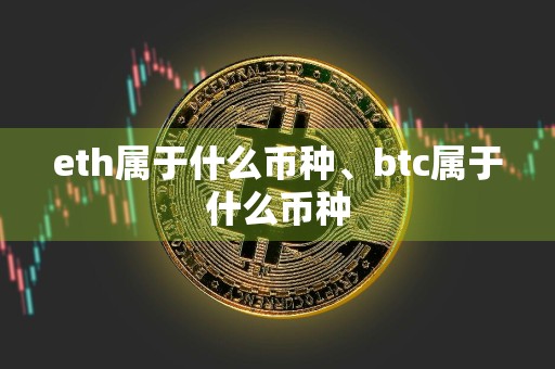 详细阅读:eth属于什么币种、btc属于什么币种 eth属于什么币种、btc属于什么币种