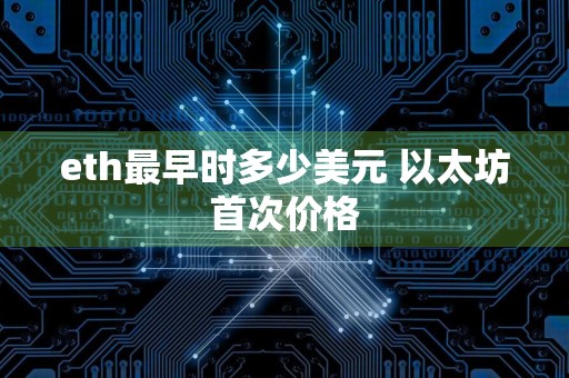 eth最早时多少美元 以太坊首次价格