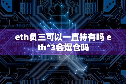eth负三可以一直持有吗 eth*3会爆仓吗