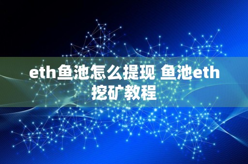 eth鱼池怎么提现 鱼池eth挖矿教程