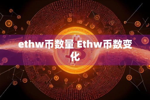 ethw币数量 Ethw币数变化