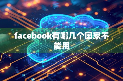 facebook有哪几个国家不能用