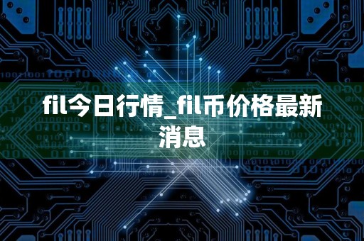 fil今日行情_fil币价格最新消息