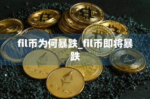 fil币为何暴跌_fil币即将暴跌