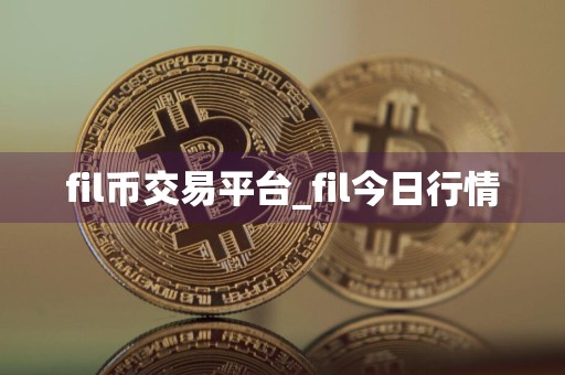 fil币交易平台_fil今日行情
