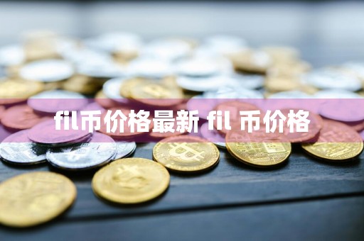 fil币价格最新 fil 币价格