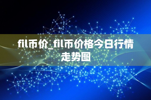 fil币价_fil币价格今日行情走势图